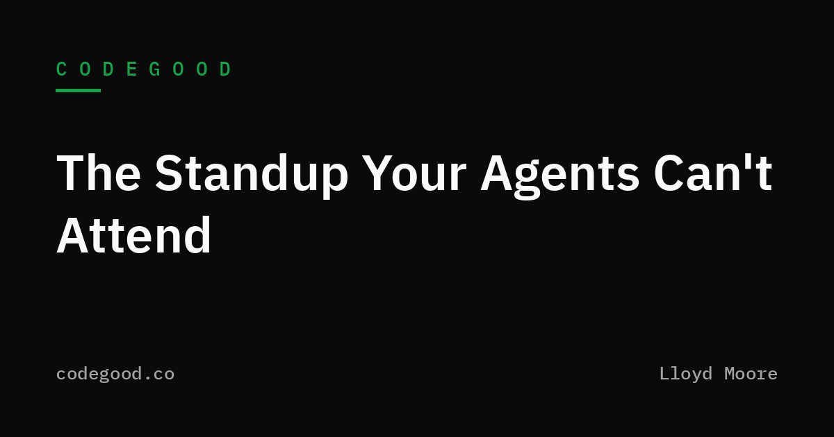 The Standup Your Agents Can't Attend
